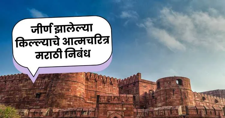 जीर्ण झालेल्या किल्ल्याचे आत्मचरित्र मराठी निबंध | Dilapidated Fort Autobiography Marathi Essay