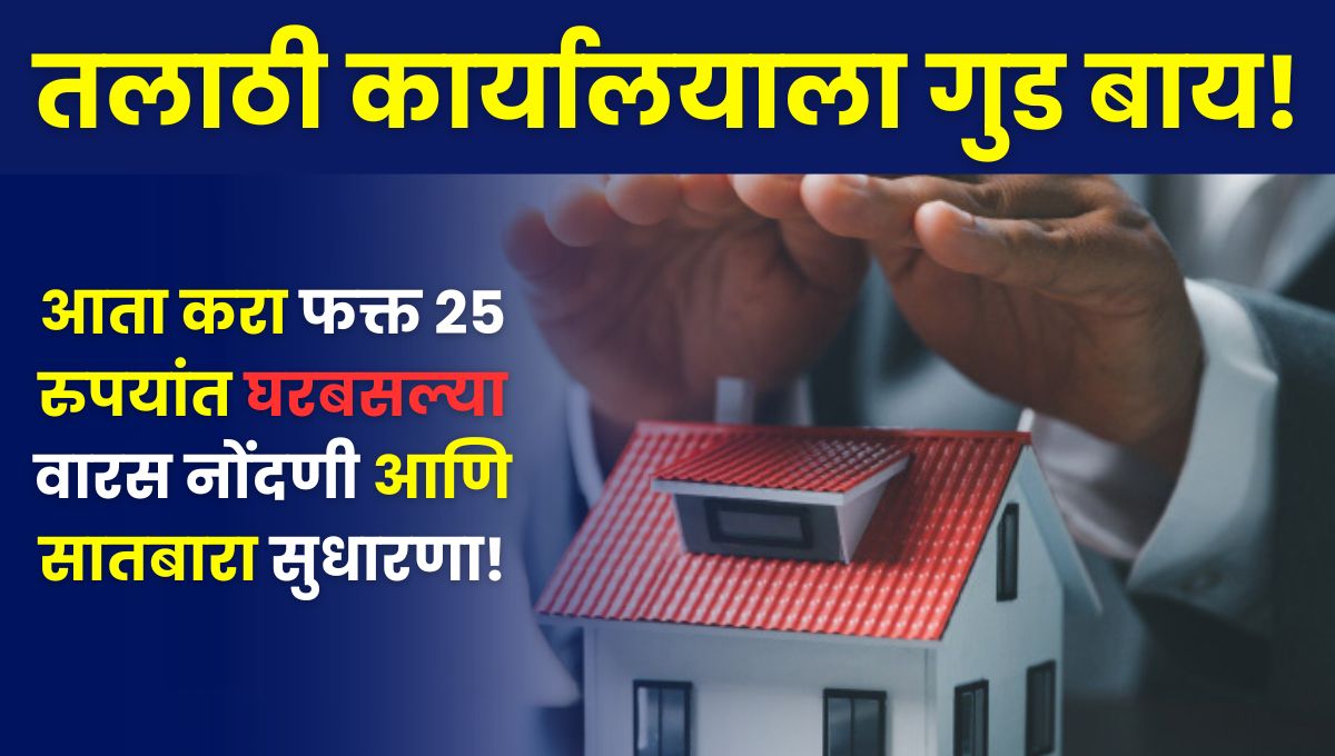 Varas Nondani Arj in Marathi: तलाठी कार्यालयाला गुड बाय! आता करा फक्त 25 रुपयांत घरबसल्या वारस नोंदणी आणि सातबारा सुधारणा!